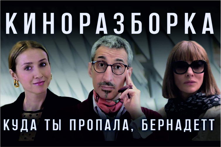 Куда пропала Бернадетт — интерьерные киноразборки с Маратом Ка и Варей Шалито